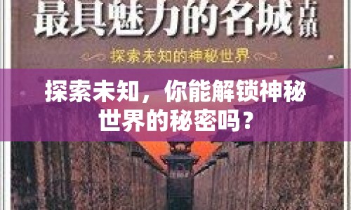 探索未知，你能解鎖神秘世界的秘密嗎？