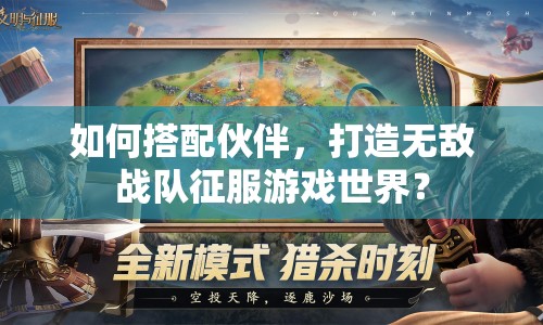 如何搭配伙伴，打造無敵戰(zhàn)隊(duì)征服游戲世界？