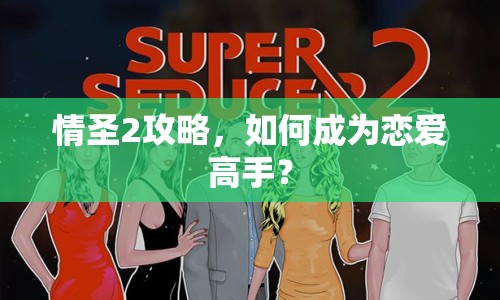情圣2攻略，如何成為戀愛(ài)高手？