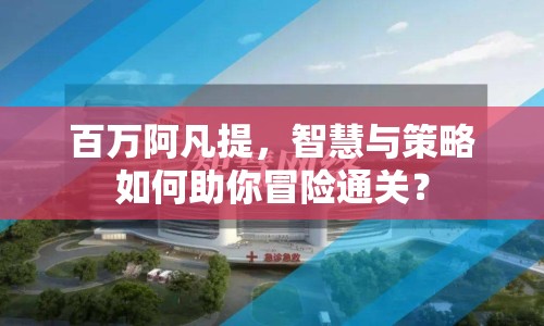 百萬(wàn)阿凡提，智慧與策略如何助你冒險(xiǎn)通關(guān)？