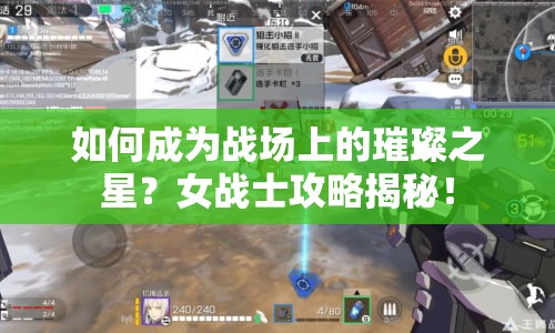 如何成為戰(zhàn)場(chǎng)上的璀璨之星？女戰(zhàn)士攻略揭秘！