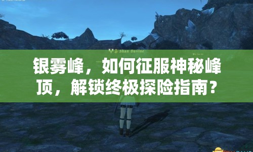 銀霧峰，如何征服神秘峰頂，解鎖終極探險指南？