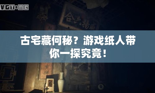 古宅藏何秘？游戲紙人帶你一探究竟！