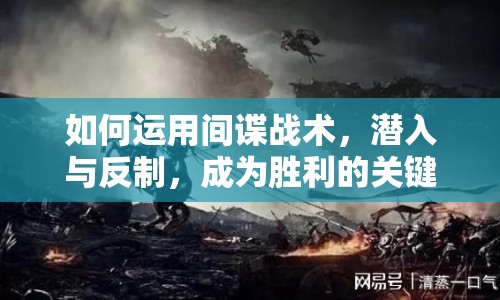 如何運用間諜戰(zhàn)術(shù)，潛入與反制，成為勝利的關(guān)鍵？