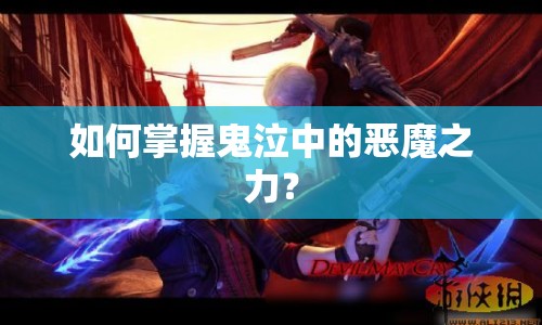 如何掌握鬼泣中的惡魔之力？