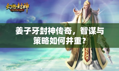 姜子牙封神傳奇，智謀與策略如何并重？