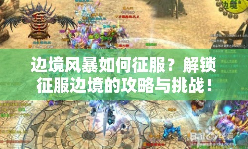 邊境風(fēng)暴如何征服？解鎖征服邊境的攻略與挑戰(zhàn)！