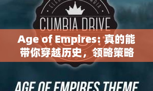 Age of Empires: 真的能帶你穿越歷史，領(lǐng)略策略之美嗎？