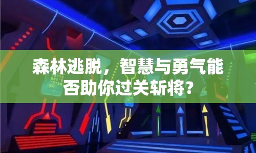 森林逃脫，智慧與勇氣能否助你過關(guān)斬將？