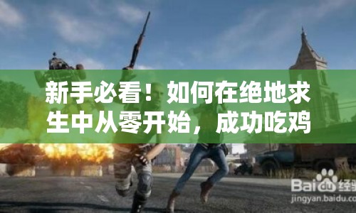 新手必看！如何在絕地求生中從零開始，成功吃雞？