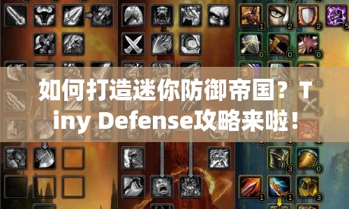 如何打造迷你防御帝國(guó)？Tiny Defense攻略來(lái)啦！