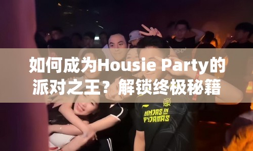 如何成為Housie Party的派對(duì)之王？解鎖終極秘籍！