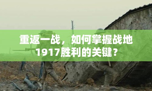 重返一戰(zhàn)，如何掌握戰(zhàn)地1917勝利的關(guān)鍵？