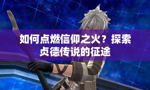 如何點(diǎn)燃信仰之火？探索貞德傳說的征途