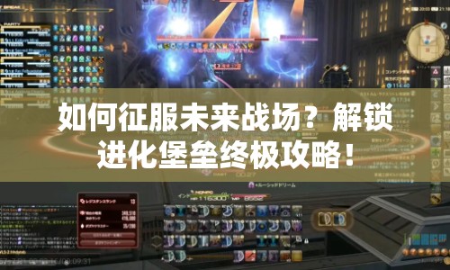 如何征服未來(lái)戰(zhàn)場(chǎng)？解鎖進(jìn)化堡壘終極攻略！