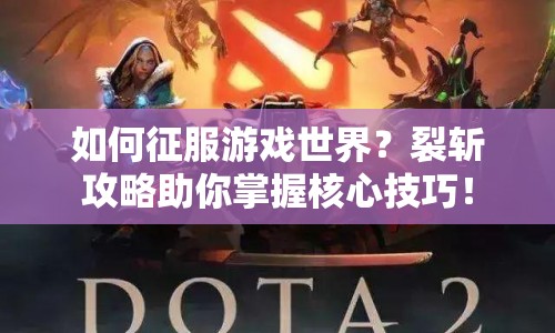 如何征服游戲世界？裂斬攻略助你掌握核心技巧！
