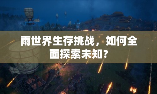 雨世界生存挑戰(zhàn)，如何全面探索未知？