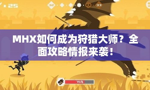 MHX如何成為狩獵大師？全面攻略情報(bào)來襲！