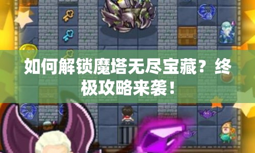 如何解鎖魔塔無盡寶藏？終極攻略來襲！