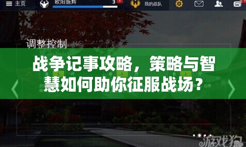 戰(zhàn)爭(zhēng)記事攻略，策略與智慧如何助你征服戰(zhàn)場(chǎng)？
