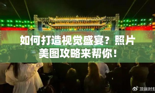 如何打造視覺盛宴？照片美圖攻略來幫你！