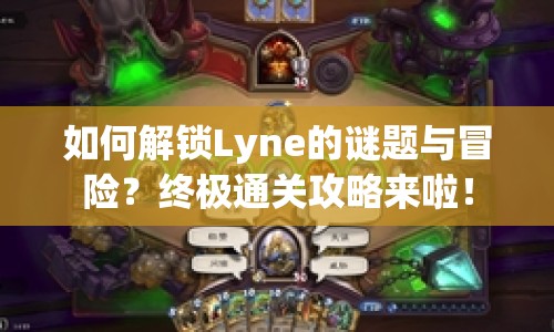 如何解鎖Lyne的謎題與冒險？終極通關(guān)攻略來啦！