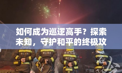 如何成為巡邏高手？探索未知，守護(hù)和平的終極攻略！