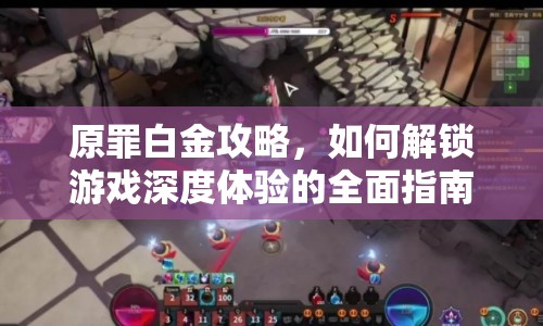 原罪白金攻略，如何解鎖游戲深度體驗(yàn)的全面指南？