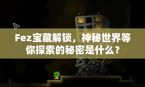Fez寶藏解鎖，神秘世界等你探索的秘密是什么？