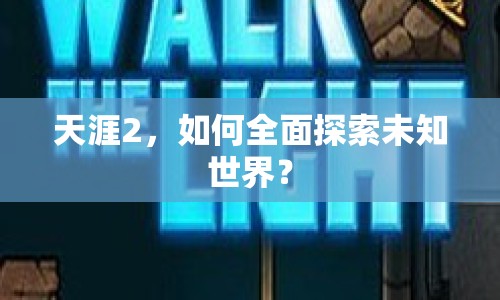 天涯2，如何全面探索未知世界？