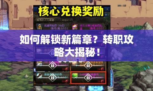 如何解鎖新篇章？轉(zhuǎn)職攻略大揭秘！