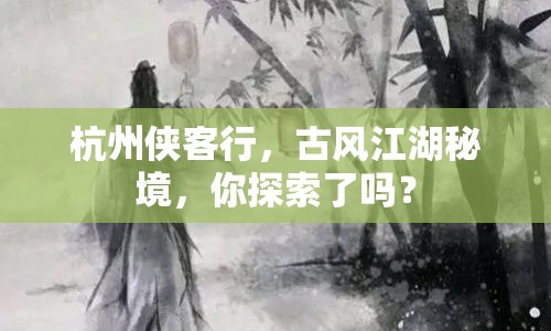 杭州俠客行，古風江湖秘境，你探索了嗎？