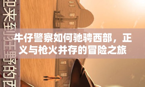 牛仔警察如何馳騁西部，正義與槍火并存的冒險之旅？