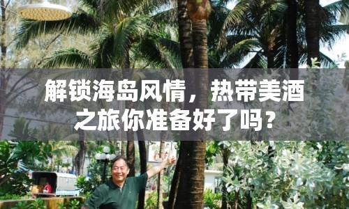 解鎖海島風(fēng)情，熱帶美酒之旅你準(zhǔn)備好了嗎？