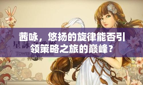 茜詠，悠揚(yáng)的旋律能否引領(lǐng)策略之旅的巔峰？