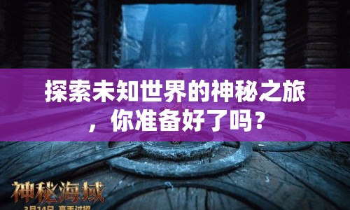 探索未知世界的神秘之旅，你準(zhǔn)備好了嗎？