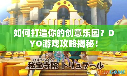 如何打造你的創(chuàng)意樂園？DYO游戲攻略揭秘！