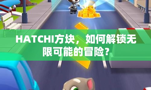 HATCHI方塊，如何解鎖無(wú)限可能的冒險(xiǎn)？