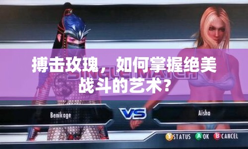 搏擊玫瑰，如何掌握絕美戰(zhàn)斗的藝術(shù)？