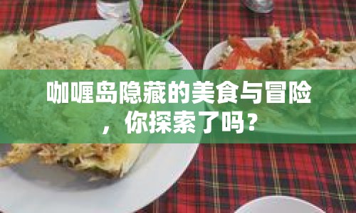 咖喱島隱藏的美食與冒險，你探索了嗎？