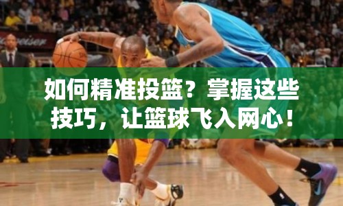 如何精準投籃？掌握這些技巧，讓籃球飛入網(wǎng)心！