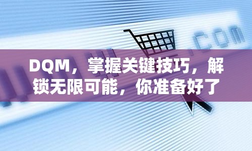 DQM，掌握關(guān)鍵技巧，解鎖無(wú)限可能，你準(zhǔn)備好了嗎？