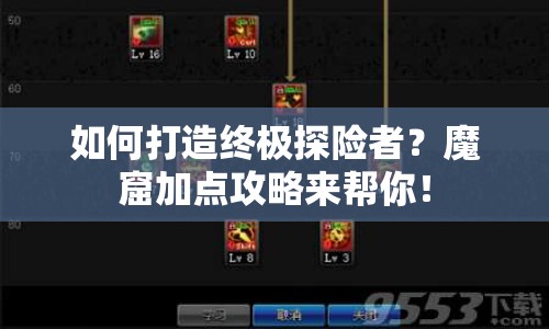 如何打造終極探險(xiǎn)者？魔窟加點(diǎn)攻略來(lái)幫你！