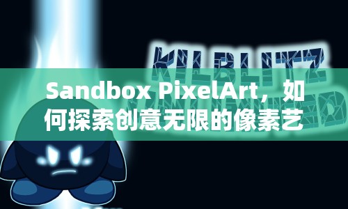 Sandbox PixelArt，如何探索創(chuàng)意無(wú)限的像素藝術(shù)世界？