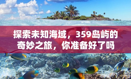 探索未知海域，359島嶼的奇妙之旅，你準備好了嗎？