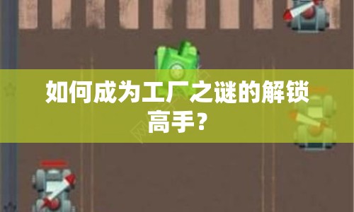 如何成為工廠之謎的解鎖高手？