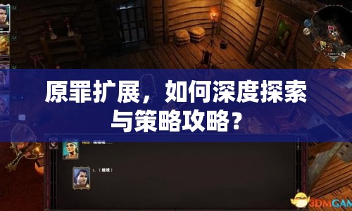 原罪擴展，如何深度探索與策略攻略？