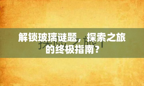 解鎖玻璃謎題，探索之旅的終極指南？