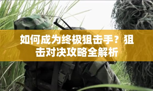 如何成為終極狙擊手？狙擊對(duì)決攻略全解析