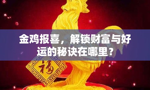 金雞報(bào)喜，解鎖財(cái)富與好運(yùn)的秘訣在哪里？